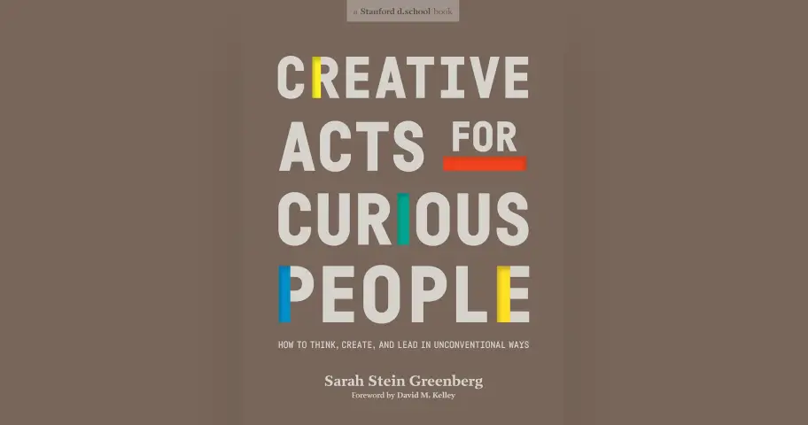 Creative Acts for Curious People: How to Think, Create, and Lead in Unconventional Ways — outil design