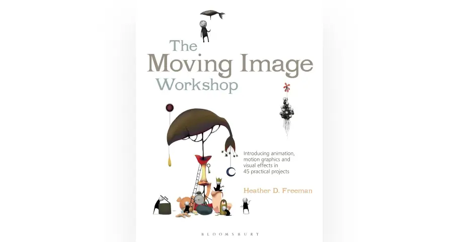 The Moving Image Workshop: Introducing animation, motion graphics and visual effects in 45 practical projects — outil design